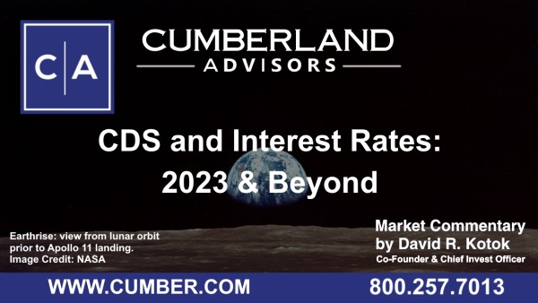 Cumberland Advisors Market Commentary - CDS and Interest Rates, 2023 & Beyond by David R. Kotok