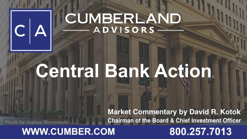 Cumberland Advisors Market Commentary - Central Bank Action by David R. Kotok