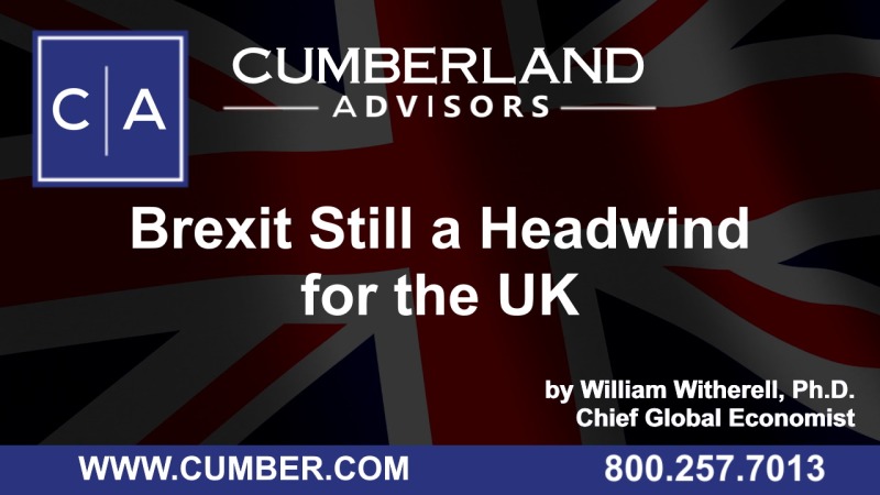 Cumberland Advisors Market Commentary - Brexit Still a Headwind for the UK by Bill Witherell, Ph.D.