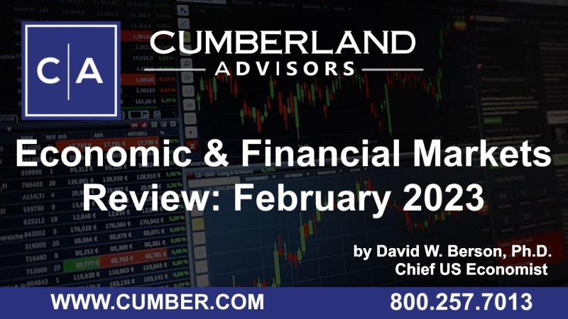 Cumberland Advisors Market Commentary – Economic and Financial Markets Review February 2023 by David W. Berson, Ph.D.