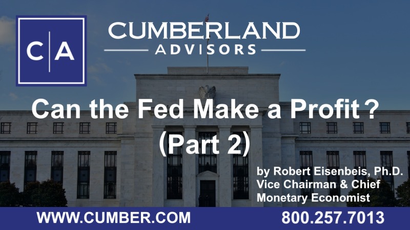 Cumberland Advisors Market Commentary - Can the Fed Make a Profit Part 2 by Robert Eisenbeis, Ph.D