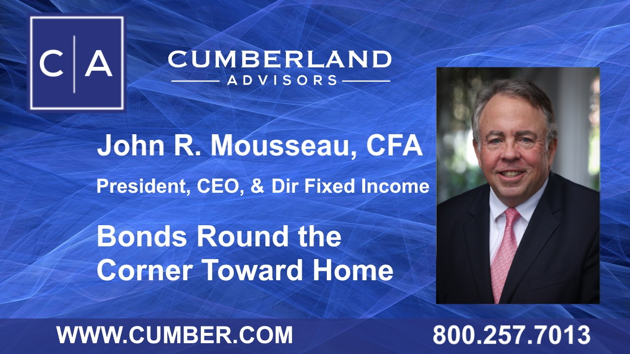 Cumberland Advisors Market Commentary - Bonds Round the Corner Toward Home by John R. Mousseau