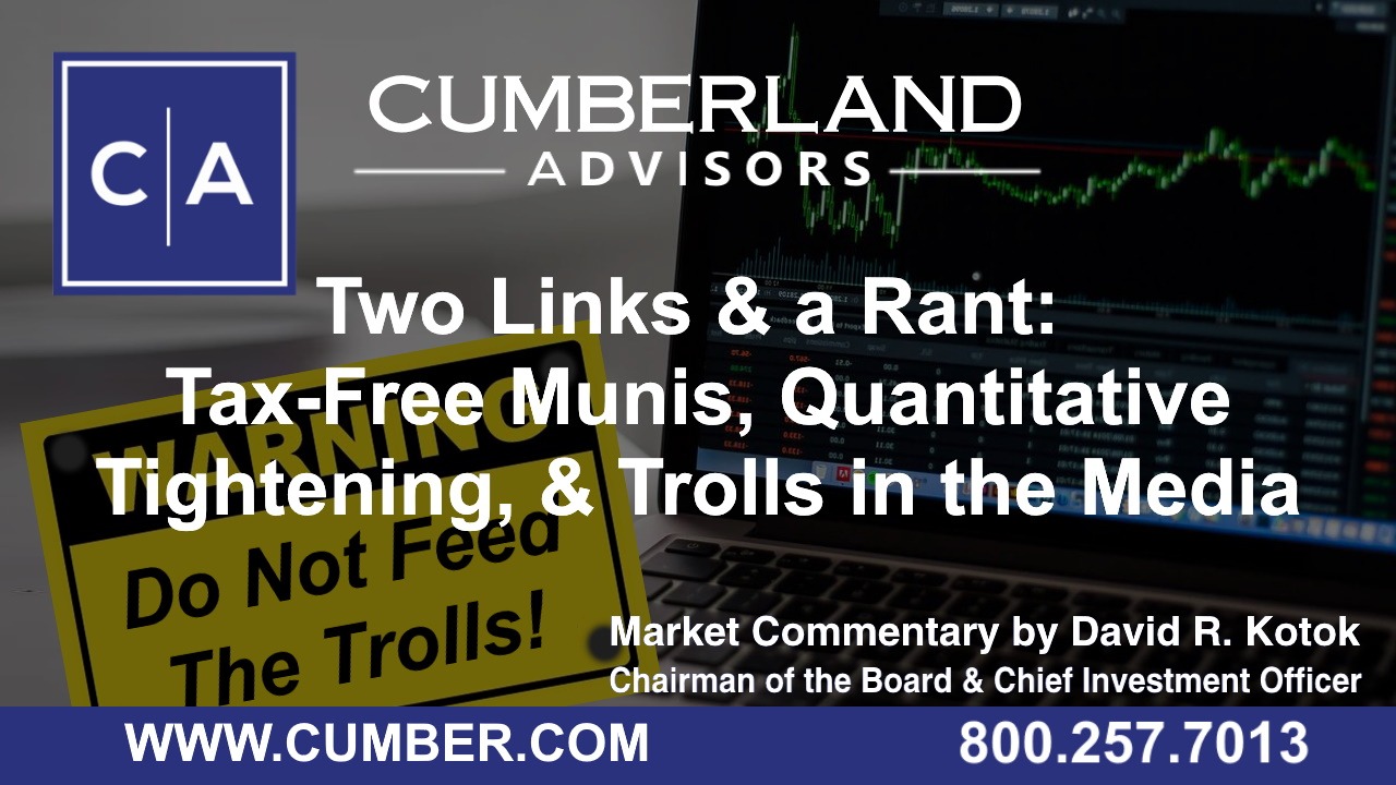 Market Commentary - Two Links &amp; a Ran- Tax-Free Munis, Quantitative Tightening, &amp; Trolls in the Media by David R. Kotok