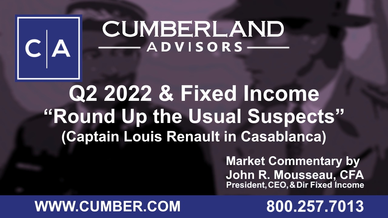 Cumberland Advisors Market Commentary - Q2 2022 Fixed Income - Round Up the Usual Suspects by John R. Mousseau
