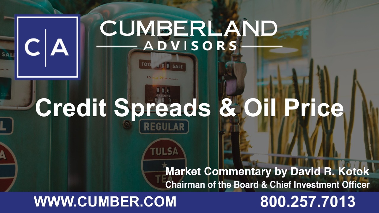 Cumberland Advisors Market Commentary - Credit Spreads &amp; Oil Price by David R. Kotok