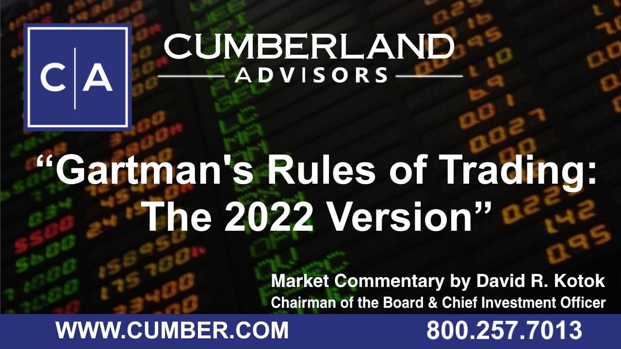 Cumberland Advisors Market Commentary - 'Gartman's Rules of Trading The 2022 Version' by David R. Kotok