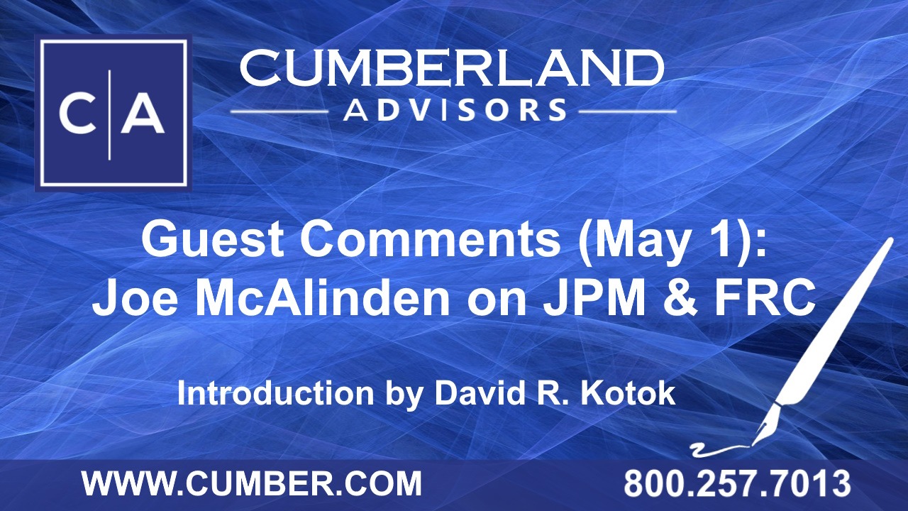 Cumberland Advisors Guest Commentary - Guest Comments (May 1) Joe McAlinden on JPM &amp; FRC - Intro by Kotok