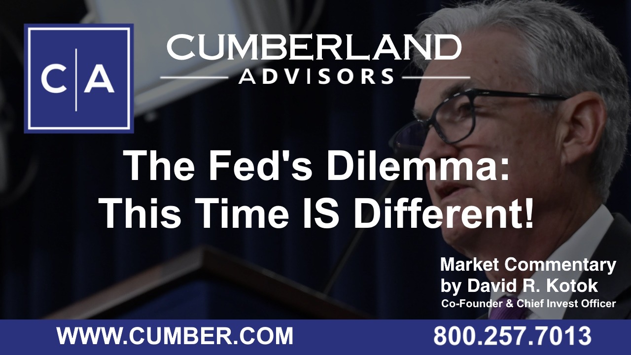 Cumberland Advisors Market Commentary - The Fed's Dilemma- This Time IS Different! by David R. Kotok