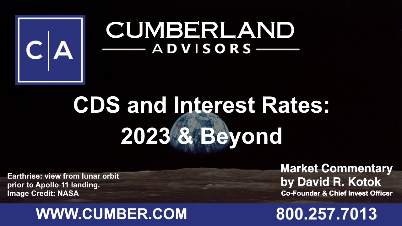 Cumberland Advisors Market Commentary - CDS and Interest Rates, 2023 &amp; Beyond by David R. Kotok