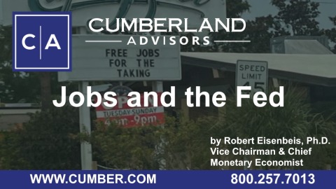 Cumberland Advisors Market Commentary - Jobs and the Fed by Robert Eisenbeis, Ph. D.