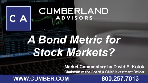 Cumberland Advisors Market Commentary - A Bond Metric for Stock Markets by David R. Kotok