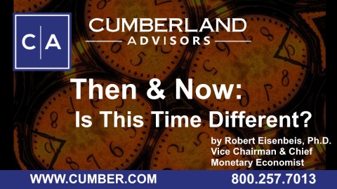 Cumberland Advisors Market Commentary - Then and Now Is This Time Different by Robert Eisenbeis, Ph. D.