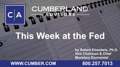 Cumberland Advisors Market Commentary — This Week at the Fed by Robert Eisenbeis, Ph.D.