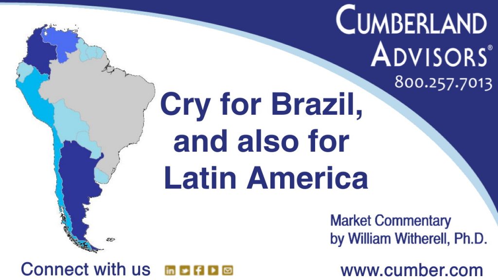 Market Commentary - Cumberland Advisors - Cry for Brazil, and also for Latin America by William Witherell, Ph.D